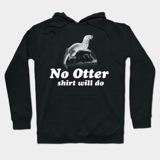 No otter shirt will do Hoodie